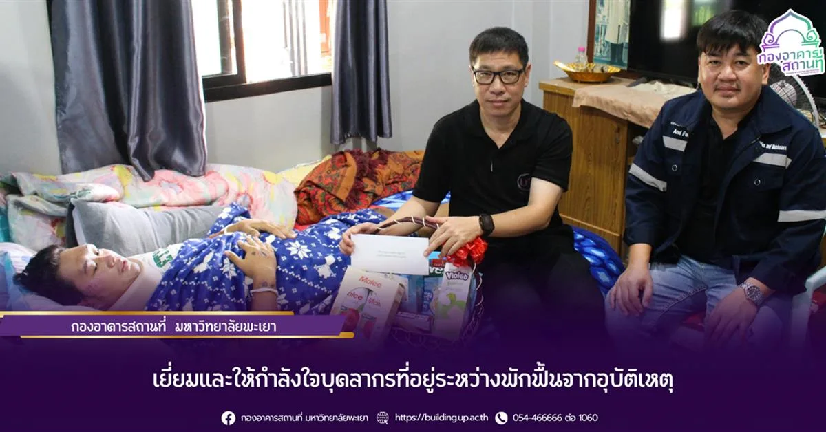 กองอาคารสถานที่ มหาวิทยาลัยพะเยา เยี่ยมและให้กำลังใจบุคลากรที่อยู่ระหว่างพักฟื้นจากอุบัติเหตุ
