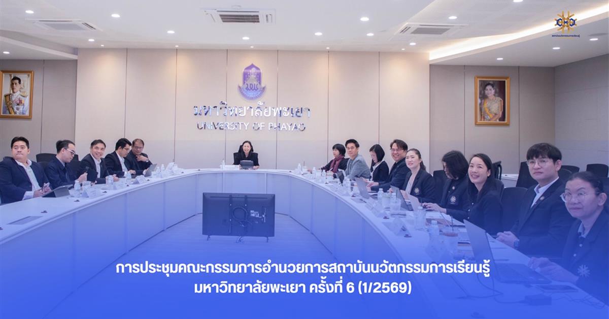 การประชุมคณะกรรมการอำนวยการสถาบันนวัตกรรมการเรียนรู้ มหาวิทยาลัยพะเยา ครั้งที่ 6 (1/2569)
