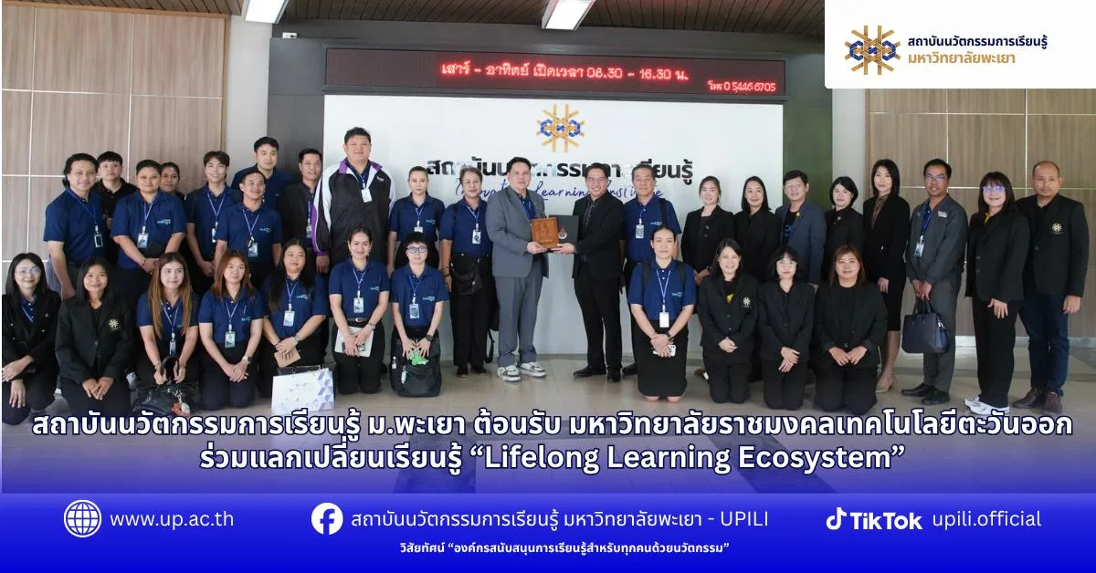 สถาบันนวัตกรรมการเรียนรู้ ม.พะเยา ต้อนรับ มหาวิทยาลัยราชมงคลเทคโนโลยีตะวันออก ร่วมแลกเปลี่ยนเรียนรู้ “Lifelong Learning Ecosystem”