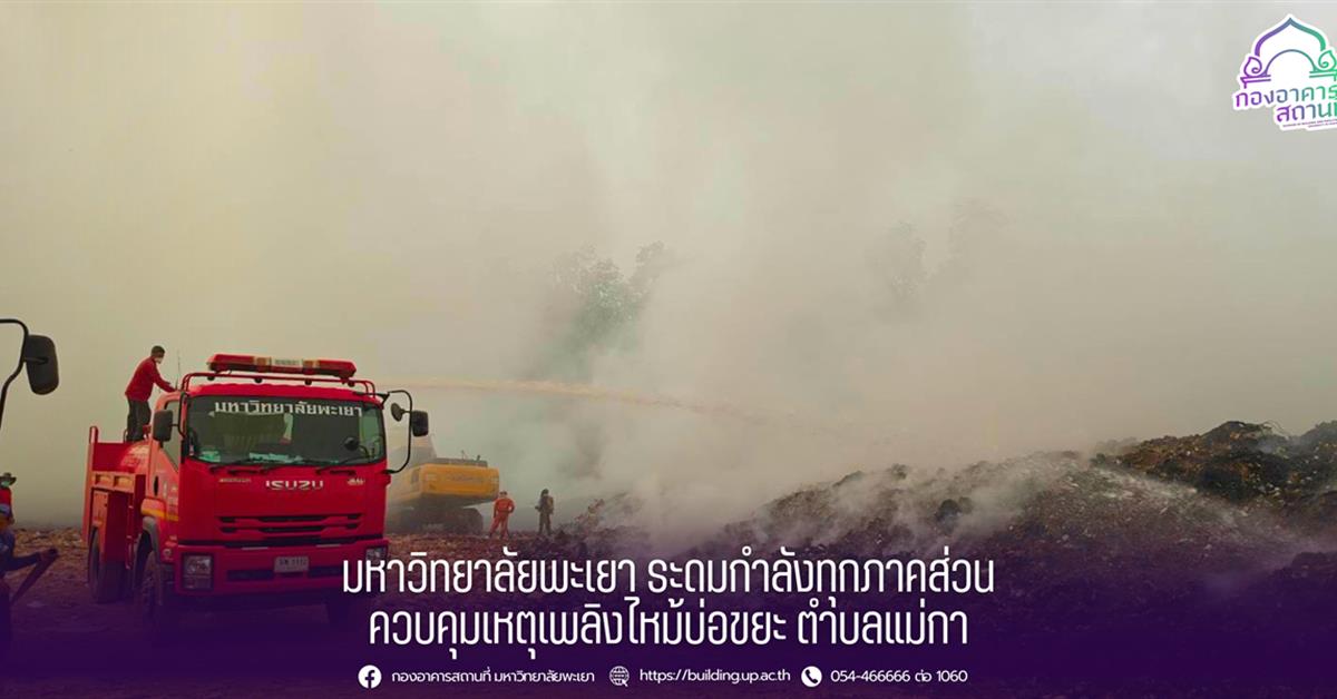 มหาวิทยาลัยพะเยา ระดมกำลังทุกภาคส่วน ควบคุมเหตุเพลิงไหม้บ่อขยะ ตำบลแม่กา