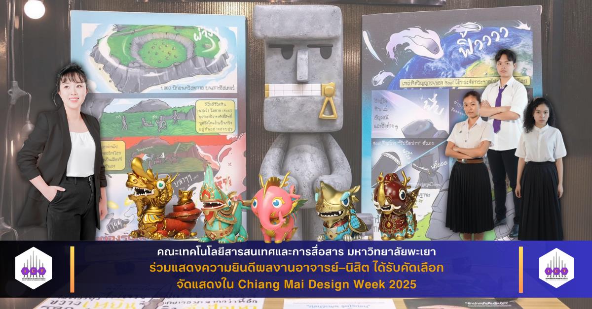 อาจารย์–นิสิต สาขา CG คณะเทคโนโลยีสารสนเทศและการสื่อสาร มหาวิทยาลัยพะเยา ได้รับคัดเลือกจัดแสดงผลงานใน Chiang Mai Design Week 2025