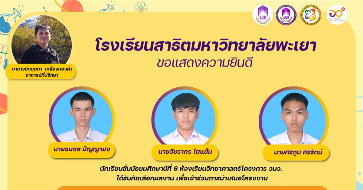 ขอแสดงความยินดี นักเรียนชั้น ม. 6 ห้องเรียนวิทยาศาสตร์โครงการ วมว. ได้รับคัดเลือกผลงาน เพื่อเข้าร่วมการนำเสนอโครงงาน โรงเรียนสาธิตมหาวิทยาลัยพะเยา
