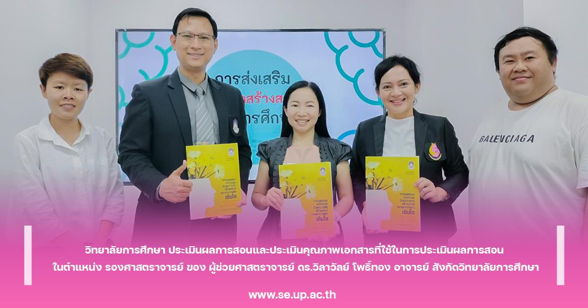 วิทยาลัยการศึกษา ประเมินผลการสอนและประเมินคุณภาพเอกสารที่ใช้ในการประเมินผลการสอน ในตำแหน่ง รองศาสตราจารย์ ของ ผู้ช่วยศาสตราจารย์ ดร.วิลาวัลย์ โพธิ์ทอง อาจารย์ สังกัดวิทยาลัยการศึกษา