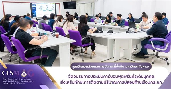 ศูนย์สิ่งแวดล้อมและการจัดการที่ยั่งยืน มหาวิทยาลัยพะเยา จัดอบรมการประเมินคาร์บอนฟุตพริ้นท์ระดับบุคคล ส่งเสริมทักษะการติดตามปริมาณการปล่อยก๊าซเรือนกระจก